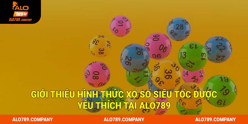 Giới thiệu hình thức xổ số siêu tốc được yêu thích tại Alo789