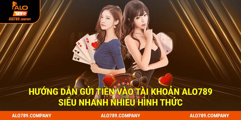 Nạp Tiền Alo789 Liền Tay - Chơi Ngay Triệu Siêu Phẩm Cá Cược Hot 2 Hướng dẫn gửi tiền vào tài khoản Alo789 siêu nhanh bằng nhiều hình thức