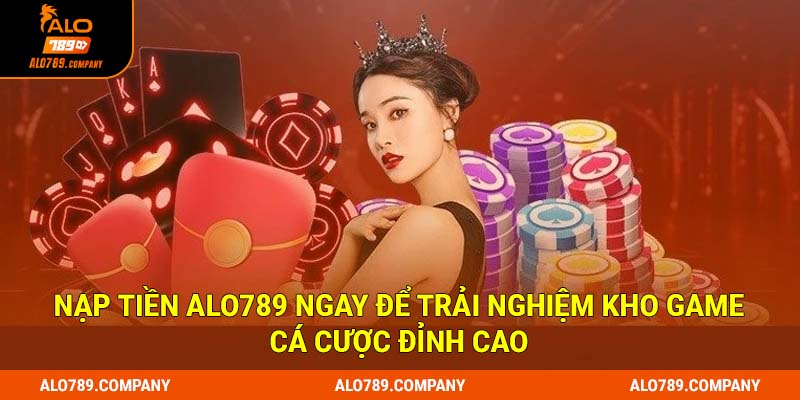 Nạp Tiền Alo789 Liền Tay - Chơi Ngay Triệu Siêu Phẩm Cá Cược Hot 1 Nạp tiền Alo789 ngay để trải nghiệm kho game cá cược đỉnh cao