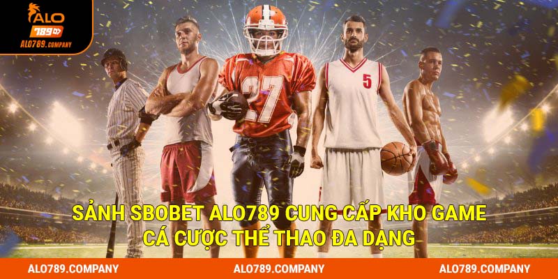 Sbobet Alo789 - Sân Chơi Cá Cược Thể Thao Uy Tín Bậc Nhất 2 Sảnh Sbobet Alo789 cung cấp kho game cá cược thể thao đa dạng
