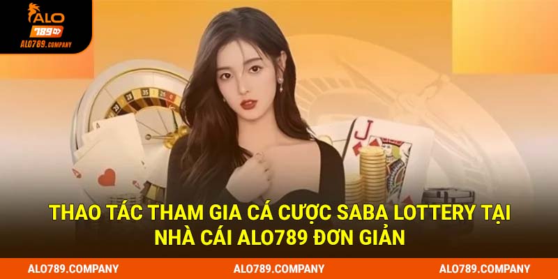 Thao tác tham gia cá cược Saba Lottery tại nhà cái Alo789 đơn giản