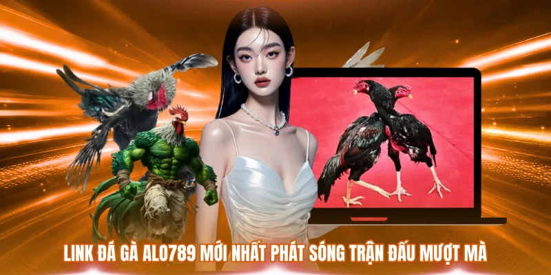 Link Đá Gà ALO789 Mới Nhất - Cập Nhật Chi Tiết Cho Kê Thủ 2 Link đá gà ALO789 mới nhất phát sóng trận đấu mượt mà